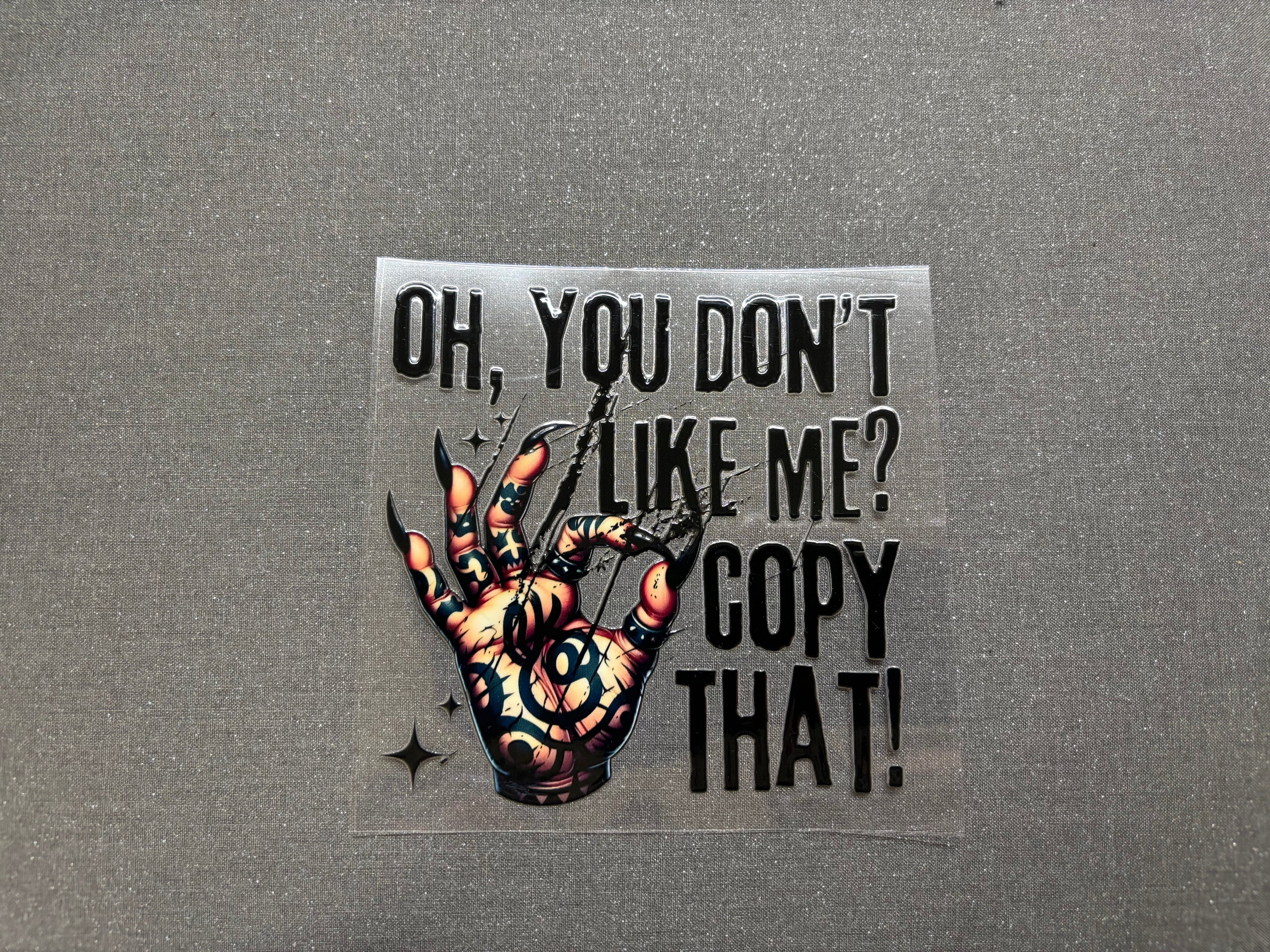 Oh you don't like me? Copy that
